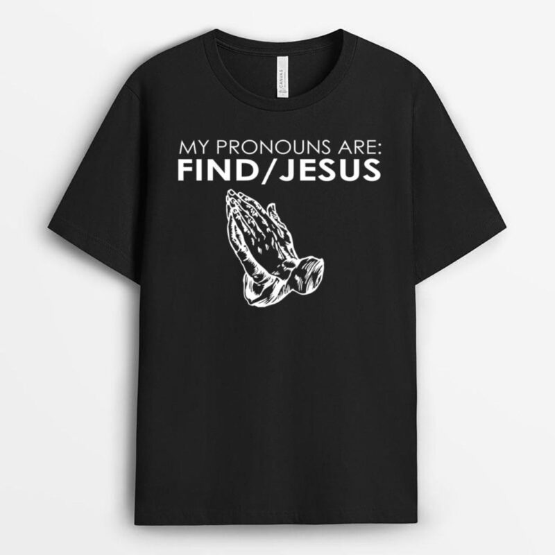 My Pronouns Are Find Jesus Praying Hands T-Shirt