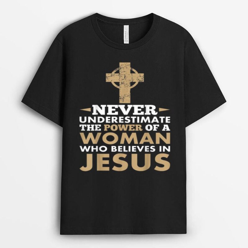 Never Underestimate The Power Of A Woman Jesus T-Shirt