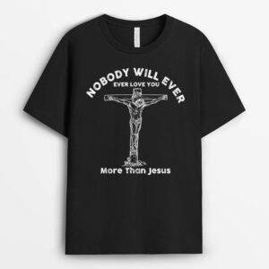 Nobody will ever ever love you more than jesus T-Shirt
