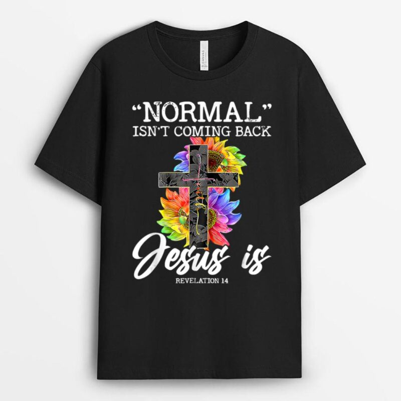 Normal Isn't Coming Back But Jesus Is Faith Sunflower T-Shirt