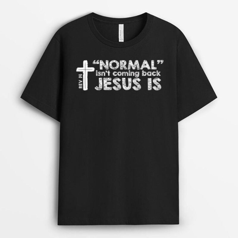 Normal Isn't Coming Back Jesus Is Christian Bible T-Shirt
