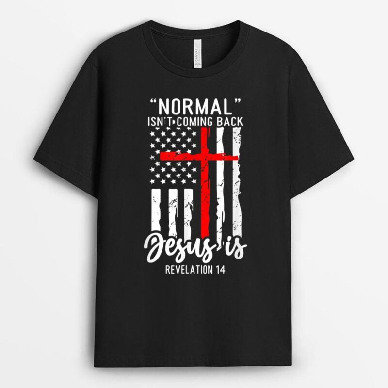 Normal Isn't Coming Back Jesus Is Revelation 14 Christian T-Shirt
