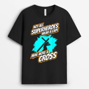 Not All Superheroes Wear A Cape, Mine Wore A Cross T-Shirt