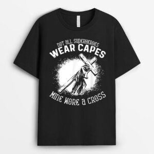Not All Superheroes Wear Capes Mine Wore A Cross Jesus Faith T-Shirt