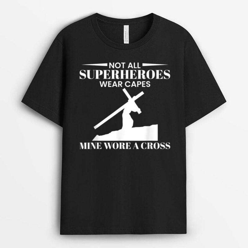 Not All Superheros Wear Capes Mine Wore A Cross T-Shirt