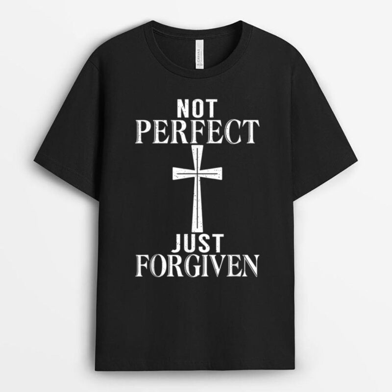 Not perfect just forgiven Jesus God Religious T-Shirt