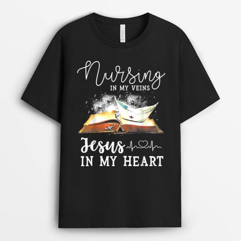 Nursing In My Veins Jesus In My Heart Christian Nurse T-Shirt