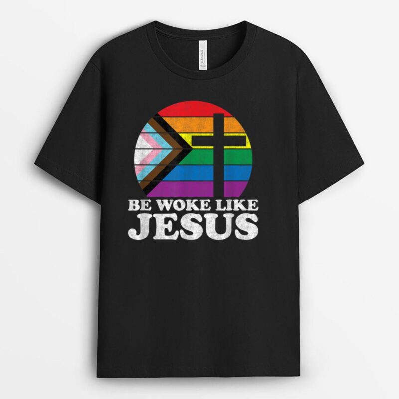 Pride Liberal Democrat Be Woke Like Jesus Christian Ally T-Shirt