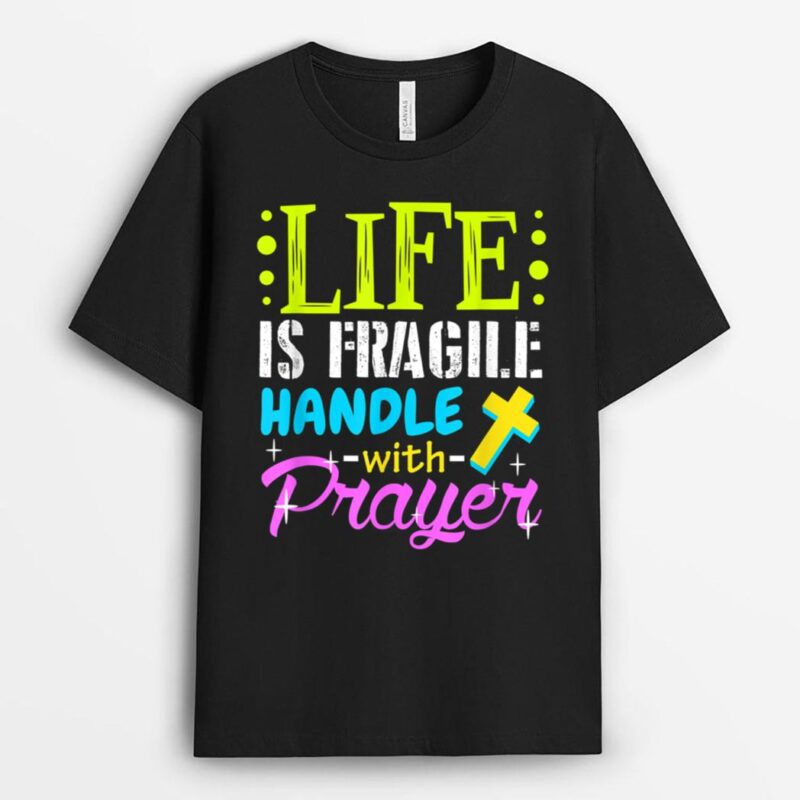 Proud Life Is Fragile Handle Prayer  Jesus T-Shirt