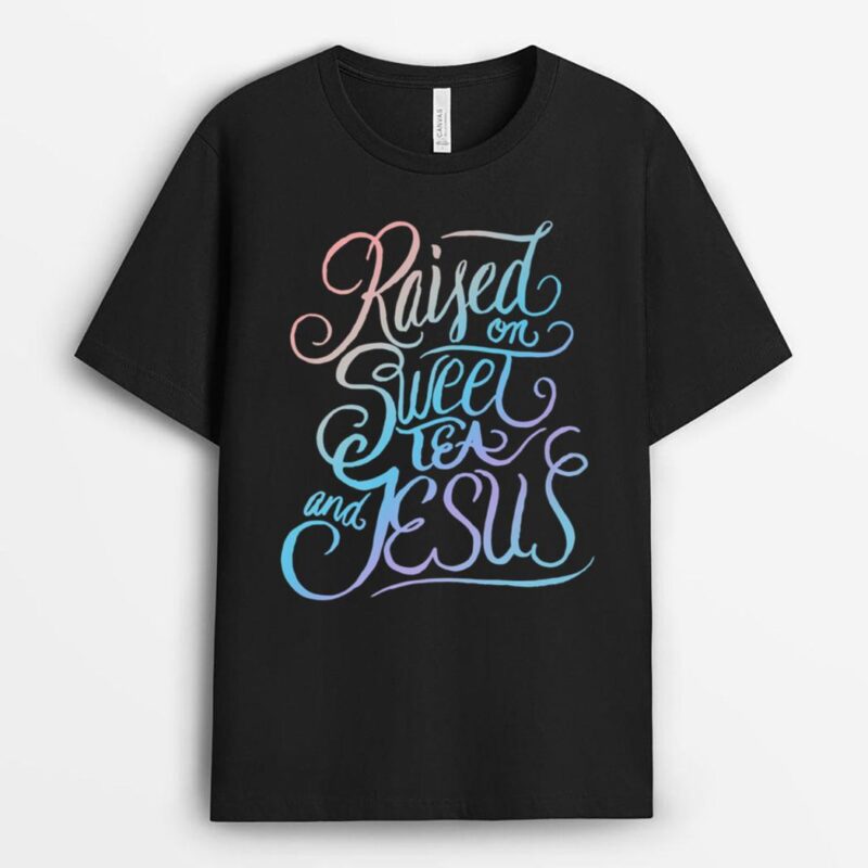Raised on Sweet Tea and Jesus - Southern Christian Faith T-Shirt