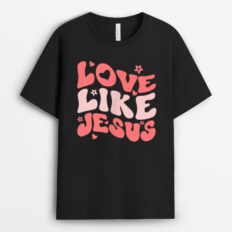 Religious God Christian Quote Love Like Jesus Inspirational T-Shirt