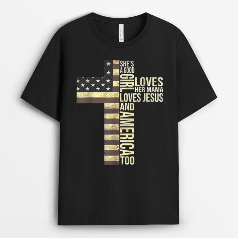 She's A Good Girl Loves Her Mama Loves Jesus And America Too T-Shirt