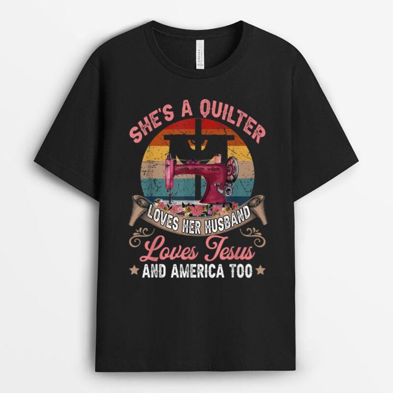 She's A Quilter Loves Her Husband Love Jesus And America Too T-Shirt