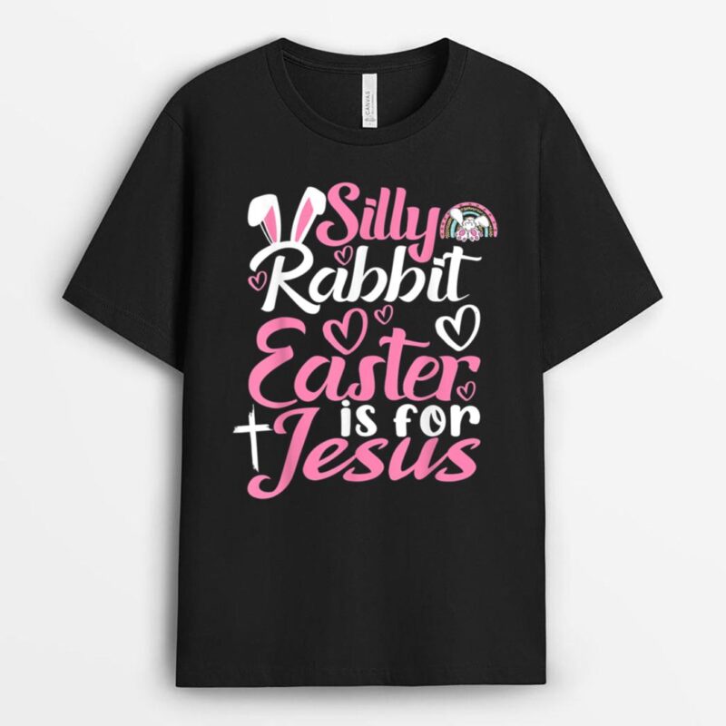 Silly Rabbit Easter Is For Jesus T-Shirt