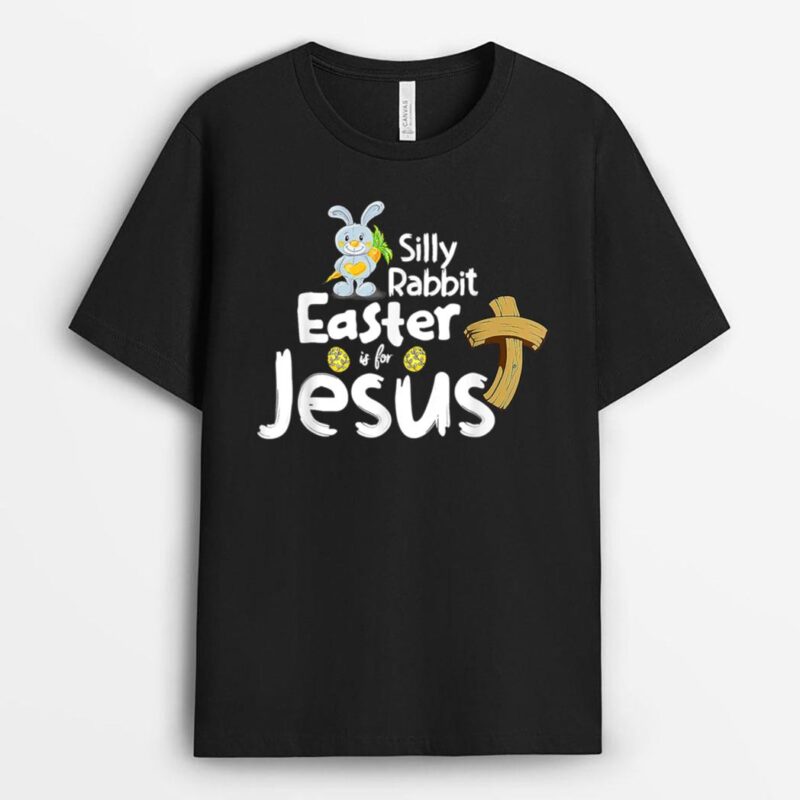 Silly Rabbit Easter is for Jesus Boys Girls Men Women T-Shirt