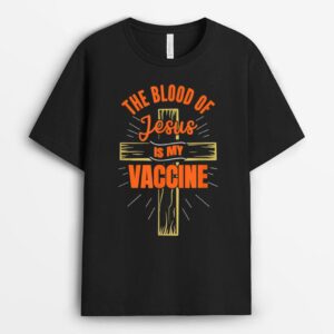 The Blood Of Jesus Is My Vaccine God Christian Faith Jesus. T-Shirt