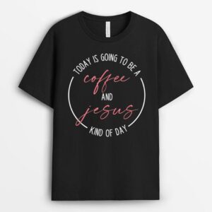 Today is going to be a coffee and Jesus kind of day T-Shirt