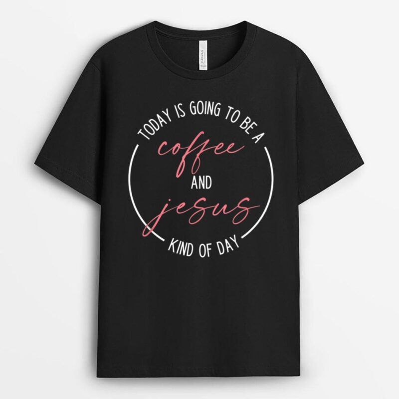 Today is going to be a coffee and Jesus kind of day T-Shirt