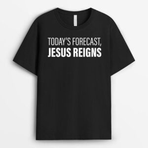 Today's Forecast, Jesus Reigns -- T-Shirt