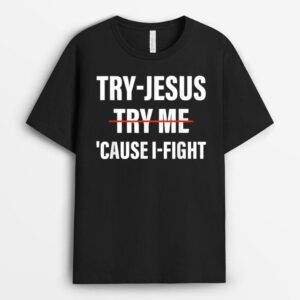 Try-Jesus 'Cause I-Fight Apparel T-Shirt