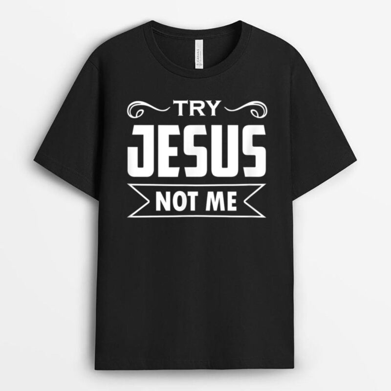 Try Jesus Not Me Christian Faith Hope Love - Rising T-Shirt