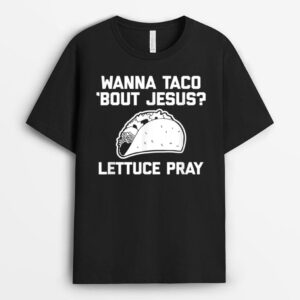 Wanna Taco 'Bout Jesus Lettuce Pray - Funny Catholic Jesus T-Shirt