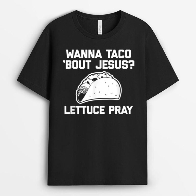Wanna Taco 'Bout Jesus Lettuce Pray - Funny Catholic Jesus T-Shirt