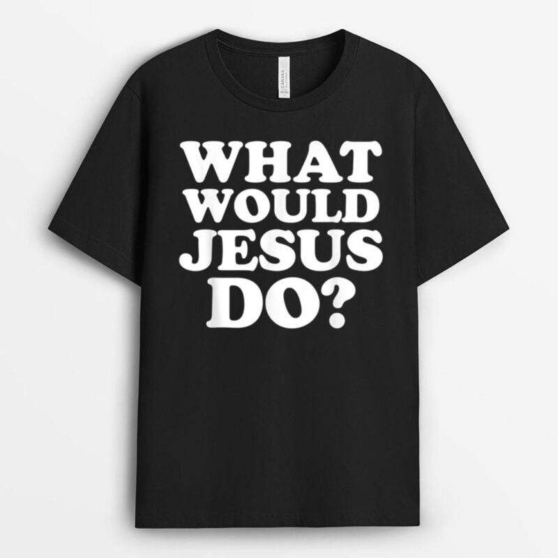 What Would Jesus Do T-Shirt