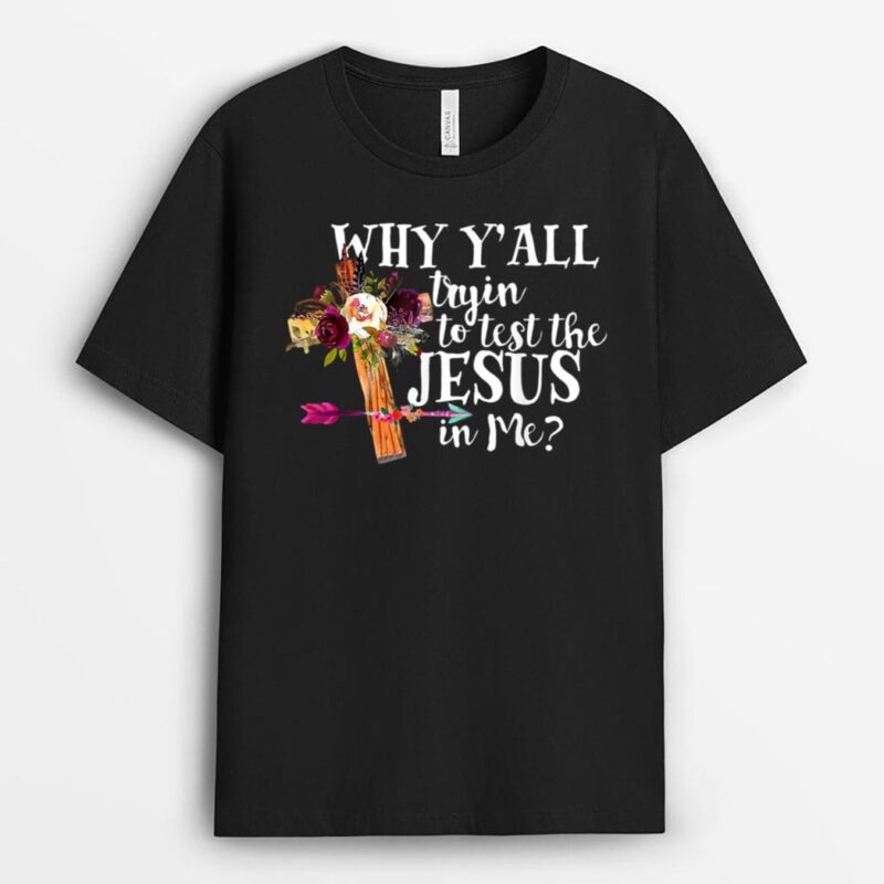 Why Y'all Trying to Test the Jesus in Me Christian Quote T-Shirt