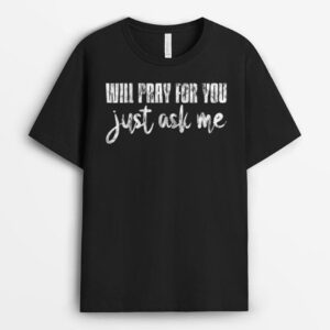 Will Pray For You, Just Ask Me - T-Shirt
