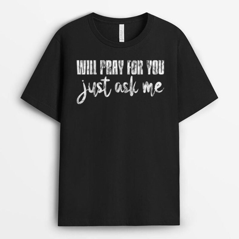Will Pray For You, Just Ask Me - T-Shirt