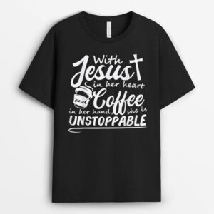 With Jesus In Her Heart & Coffee In Her Hand She Unstoppable T-Shirt