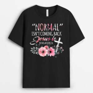 Womens Normal Isn't Coming Back But Jesus Is Revelation 14 Flower T-Shirt
