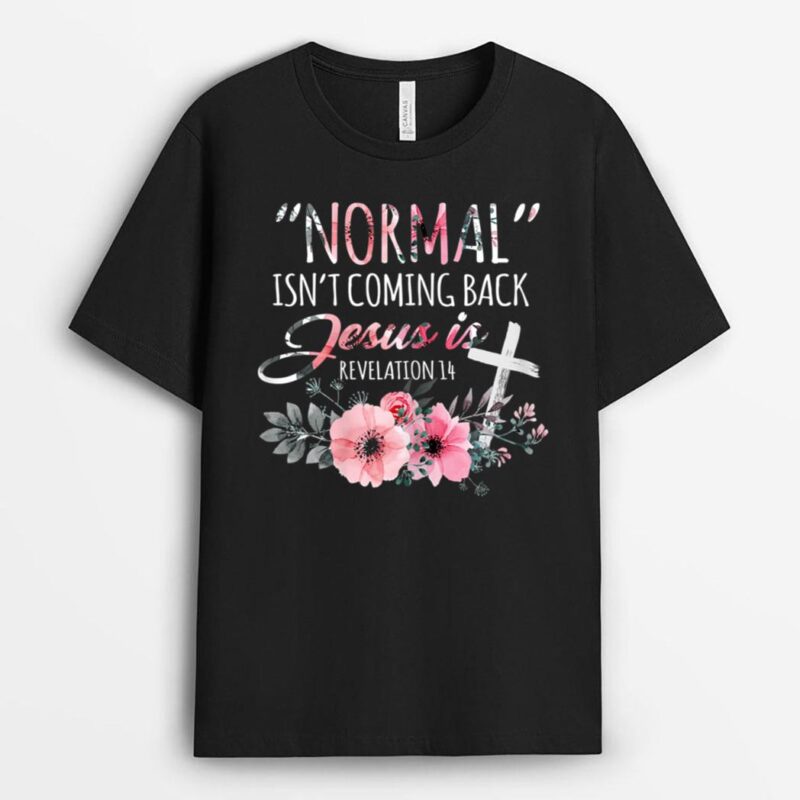 Womens Normal Isn't Coming Back But Jesus Is Revelation 14 Flower T-Shirt