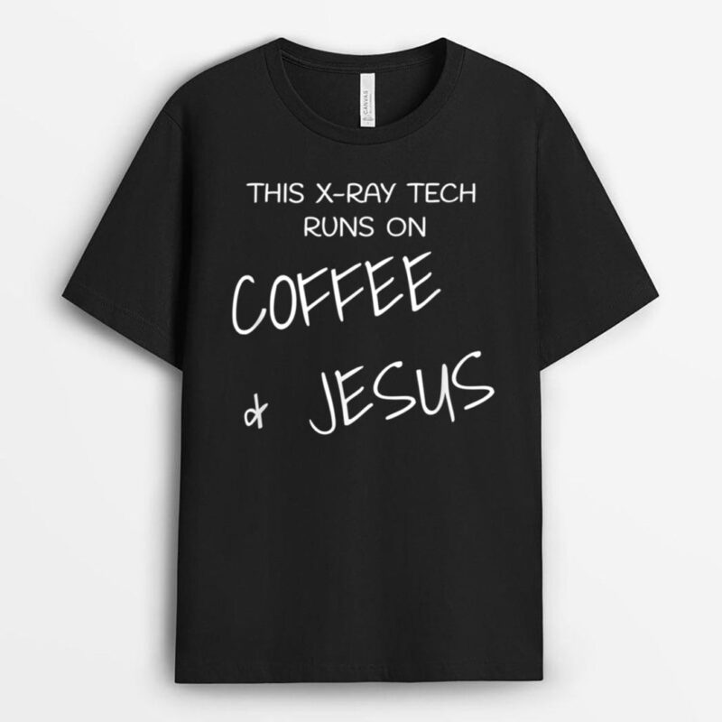X-Ray Tech Runs On Coffee & Jesus Radiology T-Shirt