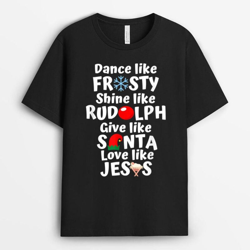 Xmas Dance Like Frosty Shine Like Rudolph Love Like Jesus T-Shirt