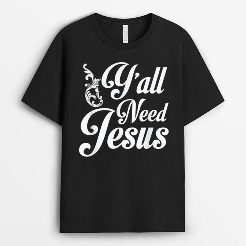 Y'all Need Jesus  Funny Southern Church Gift for God T-Shirt