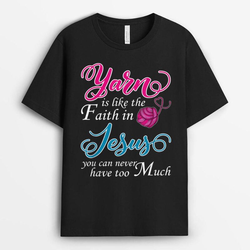 Yarn Is Like The Faith In Jesus You Can Never Have Too Much T-Shirt