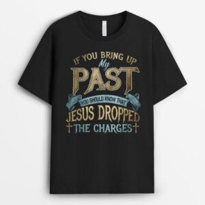 if you bring up my past you should know that jesus dropped T-Shirt