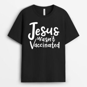 jesus wasnt vaccinated Anti vaccination T-Shirt